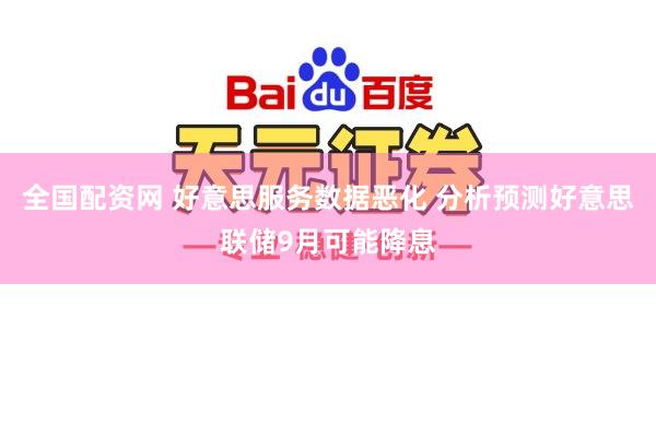 全国配资网 好意思服务数据恶化 分析预测好意思联储9月可能降息