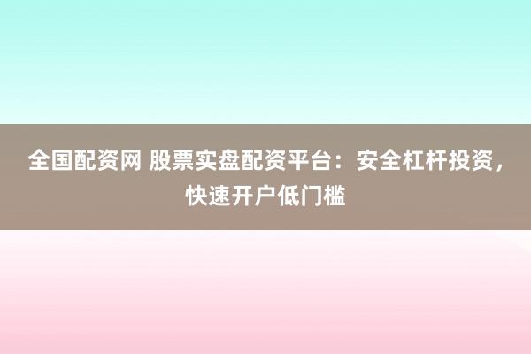 全国配资网 股票实盘配资平台：安全杠杆投资，快速开户低门槛
