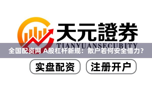 全国配资网 A股杠杆新规：散户若何安全借力？